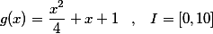 g(x) = \frac{x^2}{4} + x + 1 \;\;\;,\;\;\; I = [0,10]